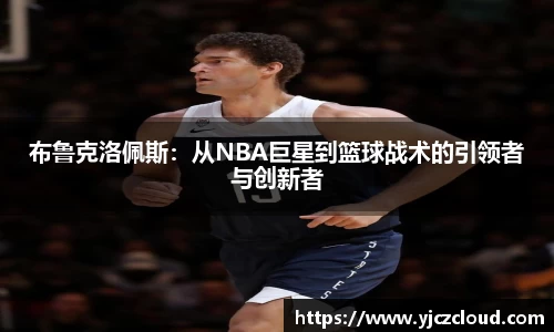 布鲁克洛佩斯：从NBA巨星到篮球战术的引领者与创新者