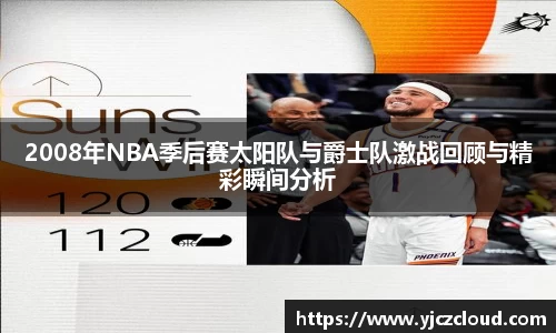 2008年NBA季后赛太阳队与爵士队激战回顾与精彩瞬间分析