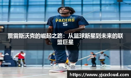 贾雷斯沃克的崛起之路：从篮球新星到未来的联盟巨星