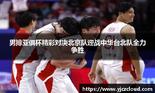 男排亚俱杯精彩对决北京队迎战中华台北队全力争胜